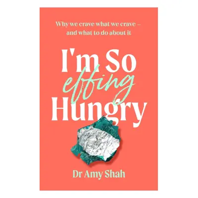 I'm So Effing Hungry - Why we crave what we crave - and what to do about it (Shah Amy)