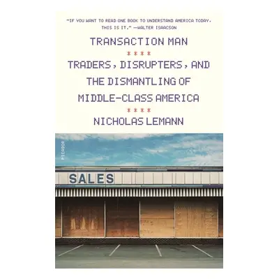 "Transaction Man: Traders, Disrupters, and the Dismantling of Middle-Class America" - "" ("Leman