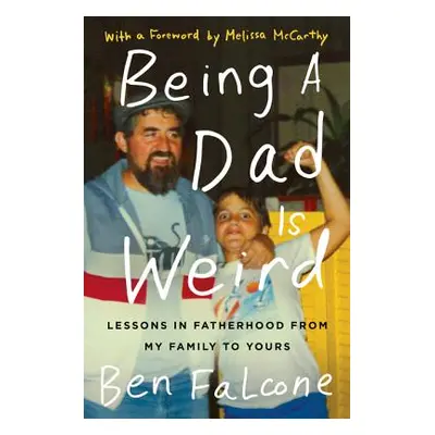 "Being a Dad Is Weird: Lessons in Fatherhood from My Family to Yours" - "" ("Falcone Ben")