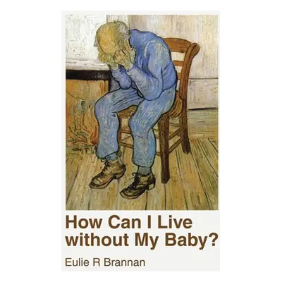 "How Can I Live Without My Baby?" - "" ("Brannan Eulie R.")