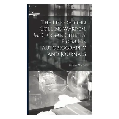 "The Life of John Collins Warren, M.D., Comp. Chiefly From His Autobiography and Journals" - "" 