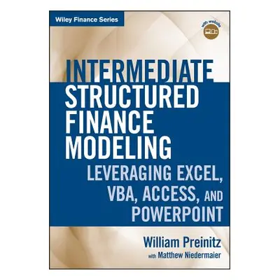 "Intermediate Structured Finance Modeling, with Website: Leveraging Excel, Vba, Access, and Powe