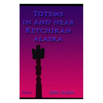 "Totems in and near Ketchikan Alaska" - "" ("Speights Steve")