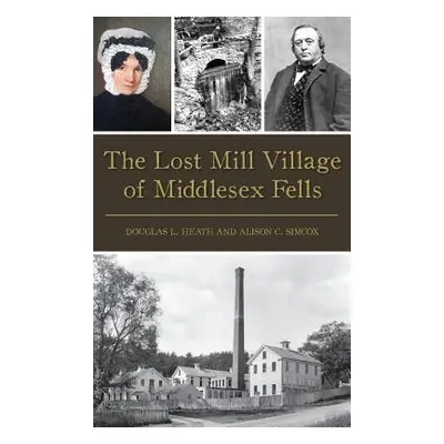 "The Lost Mill Village of Middlesex Fells" - "" ("Heath Douglas L.")