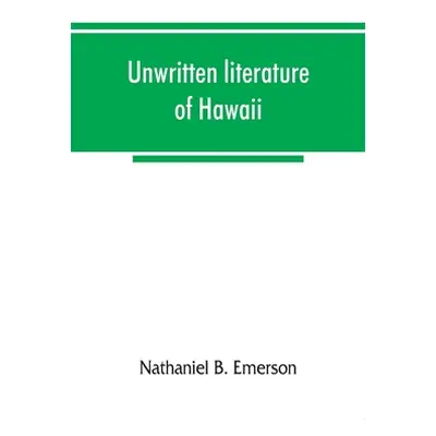 "Unwritten literature of Hawaii; the sacred songs of the hula" - "" ("B. Emerson Nathaniel")