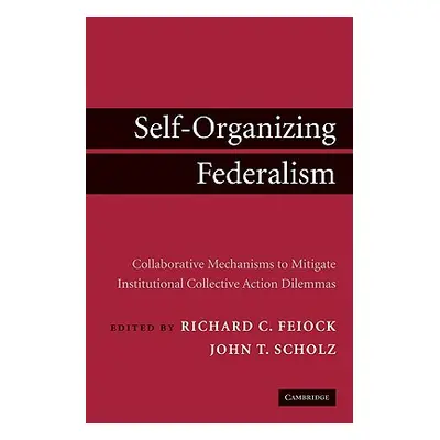 "Self-Organizing Federalism: Collaborative Mechanisms to Mitigate Institutional Collective Actio