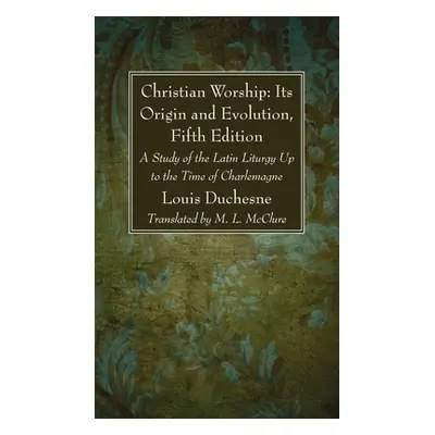 "Christian Worship: Its Origin and Evolution, Fifth Edition" - "" ("Duchesne L.")