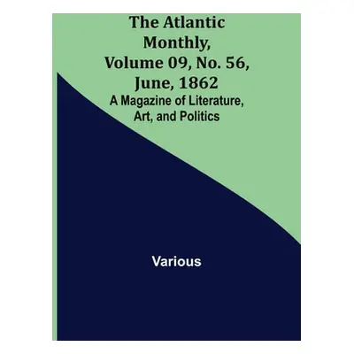 "The Atlantic Monthly, Volume 09, No. 56, June, 1862; A Magazine of Literature, Art, and Politic