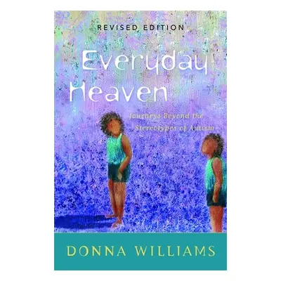 "Everyday Heaven: Journeys Beyond the Stereotypes of Autism" - "" ("Williams Donna")