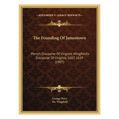 "The Founding Of Jamestown: Percy's Discourse Of Virginia, Wingfield's Discourse Of Virginia, 16