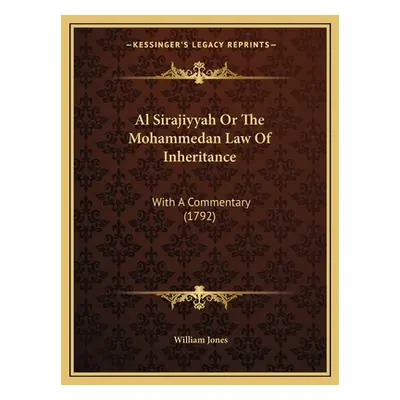 "Al Sirajiyyah Or The Mohammedan Law Of Inheritance: With A Commentary (1792)" - "" ("Jones Will