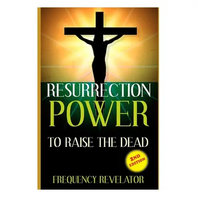 "Resurrection Power to Raise the Dead - Revised Edition" - "" ("Revelator Frequency")