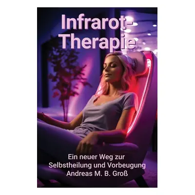 "Infrarot-Therapie: Ein neuer Weg zur Selbstheilung und Prvention" - "" ("Gro Andreas M. B.")