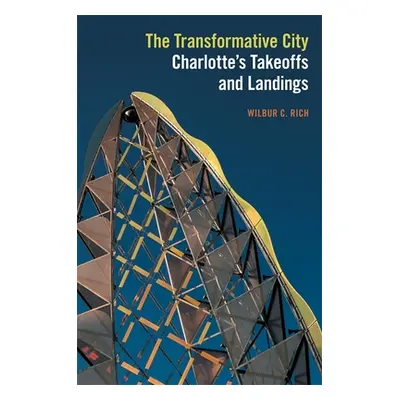 "The Transformative City: Charlotte's Takeoffs and Landings" - "" ("Rich Wilbur C.")