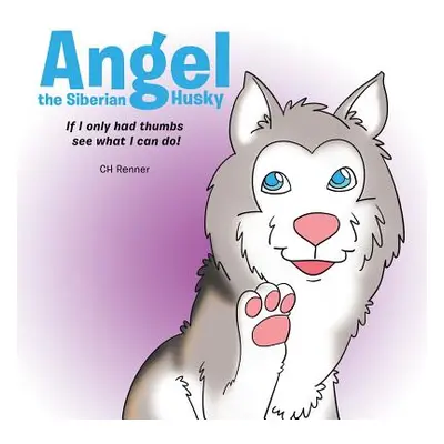 "Angel the Siberian Husky: If I Only Had Thumbs See What Can I Do!" - "" ("Ch Renner")