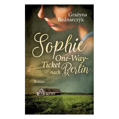 "Sophie: One-Way-Ticket nach Berlin" - "" ("Bednarczyk Grazyna")