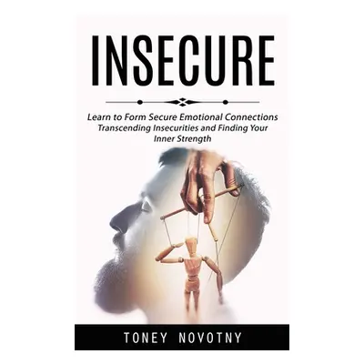 "Insecure: Learn to Form Secure Emotional Connections (Transcending Insecurities and Finding You