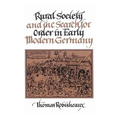 "Rural Society and the Search for Order in Early Modern Germany" - "" ("Robisheaux Thomas")