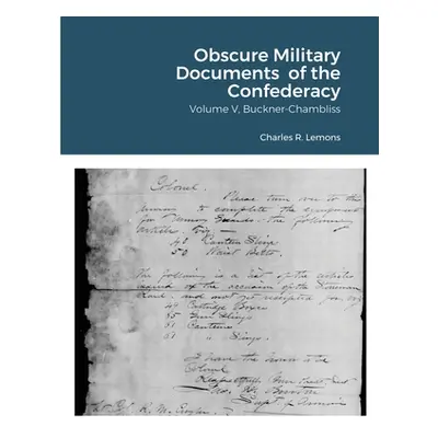 "Obscure Military Documents of the Confederacy, Volume V, Buckner-Chambliss" - "" ("Lemons Charl