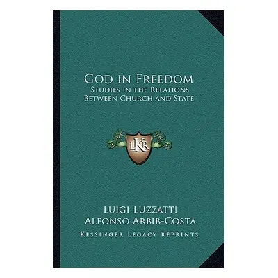 "God in Freedom: Studies in the Relations Between Church and State" - "" ("Luzzatti Luigi")