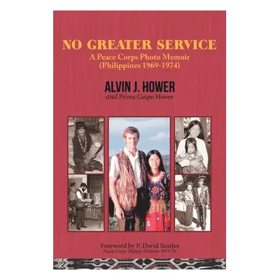 "No Greater Service: A Peace Corps Photo Memoir (Philippines 1969-1974)" - "" ("Hower Alvin J.")