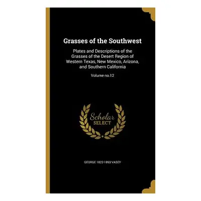 "Grasses of the Southwest: Plates and Descriptions of the Grasses of the Desert Region of Wester