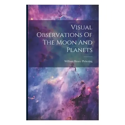 "Visual Observations Of The Moon And Planets" - "" ("Pickering William Henry")