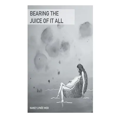 "Bearing the Juice of It All" - "" ("Woo Nancy Lyne")