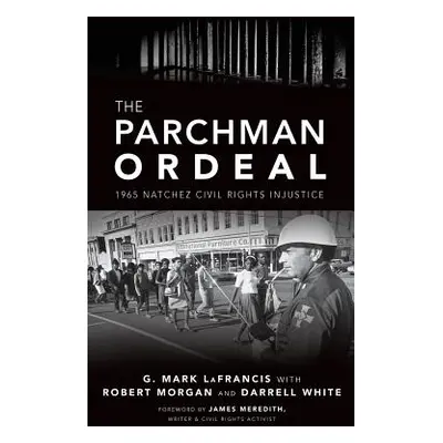 "The Parchman Ordeal: 1965 Natchez Civil Rights Injustice" - "" ("Lafrancis G. Mark")