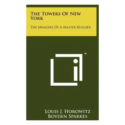 "The Towers Of New York: The Memoirs Of A Master Builder" - "" ("Horowitz Louis J.")