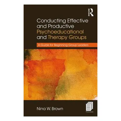 "Conducting Effective and Productive Psychoeducational and Therapy Groups: A Guide for Beginning