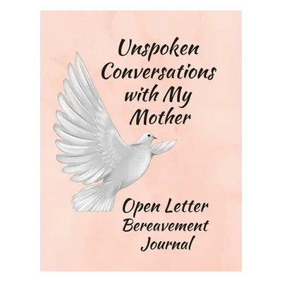 "Unspoken Conversations with my Mother, Open Letter Bereavement Journal" - "" ("Coleman Anna")