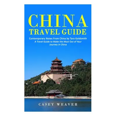 "China Travel Guide: Contemporary Notes From China by Tara Goldsmith