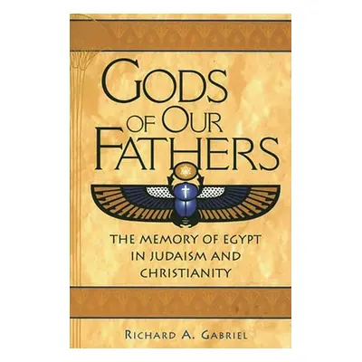 "Gods of Our Fathers: The Memory of Egypt in Judaism and Christianity" - "" ("Gabriel Richard A.