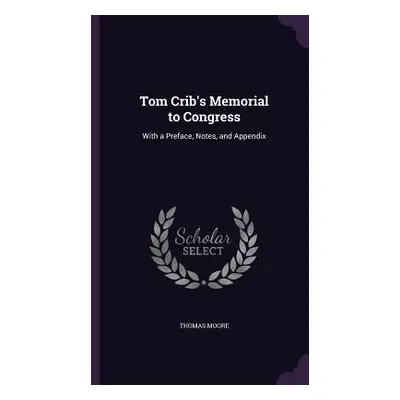 "Tom Crib's Memorial to Congress: With a Preface, Notes, and Appendix" - "" ("Moore Thomas")