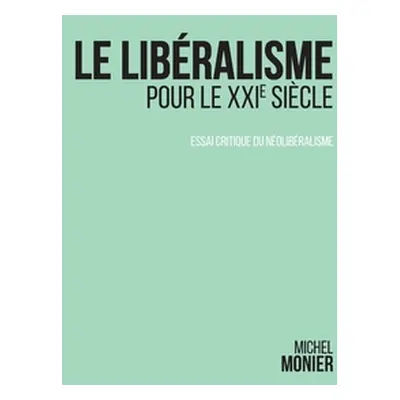 "Le libralisme pour le XXI sicle: essai critique du nolibralisme" - "" ("Monier Michel")