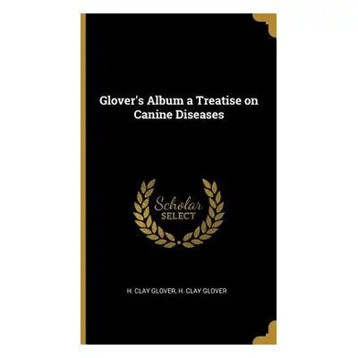 "Glover's Album a Treatise on Canine Diseases" - "" ("Glover H. Clay")