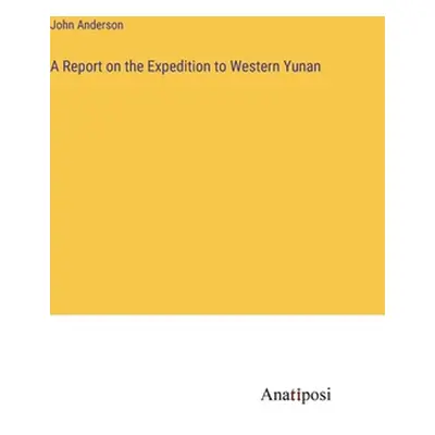 "A Report on the Expedition to Western Yunan" - "" ("Anderson John")