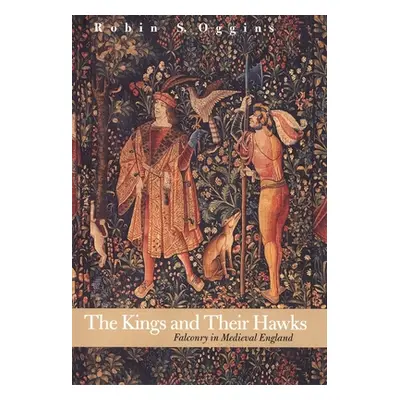 "Kings and Their Hawks: Falconry in Medieval England" - "" ("Oggins Robin S.")