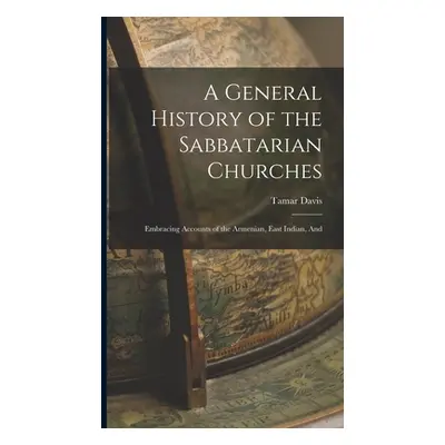 "A General History of the Sabbatarian Churches; Embracing Accounts of the Armenian, East Indian,