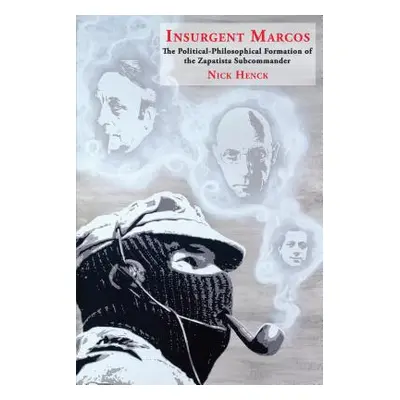 "Insurgent Marcos: The Political-Philosophical Formation of the Zapatista Subcommander" - "" ("H