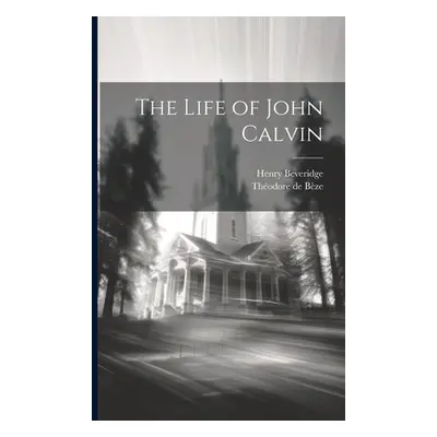 "The Life of John Calvin" - "" ("Beveridge Henry")