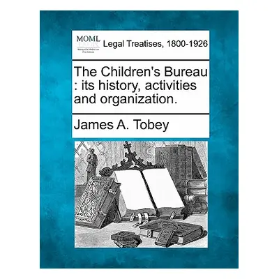 "The Children's Bureau: Its History, Activities and Organization." - "" ("Tobey James A.")