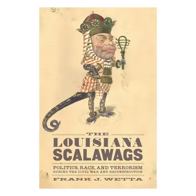 "The Louisiana Scalawags: Politics, Race, and Terrorism During the Civil War and Reconstruction"