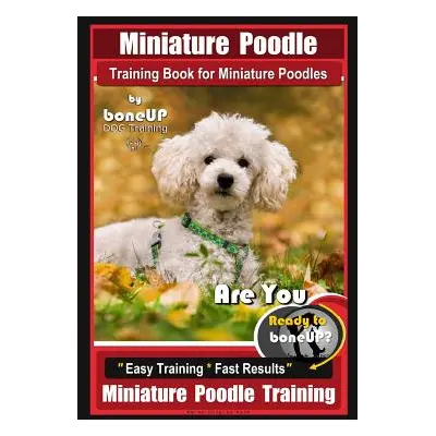 "Miniature Poodle Training Book for Miniature Poodles By BoneUP DOG Training, Are You Ready to B