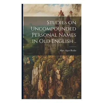 "Studies on Uncompounded Personal Names in Old English .." - "" ("Redin Mats Algot 1893-")