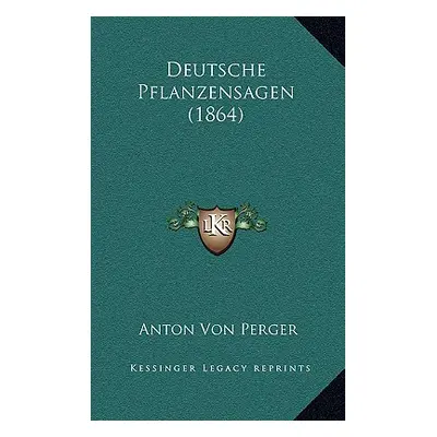 "Deutsche Pflanzensagen (1864)" - "" ("Perger Anton Von")