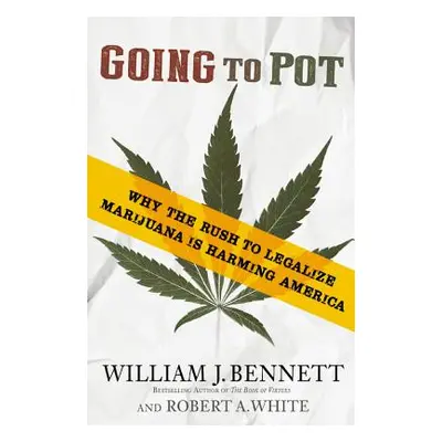 "Going to Pot: Why the Rush to Legalize Marijuana Is Harming America" - "" ("Bennett William J."