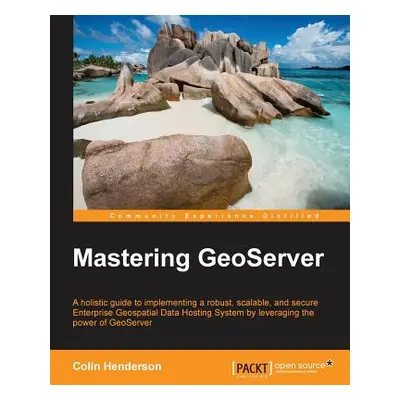 "Mastering GeoServer" - "" ("Henderson Colin")