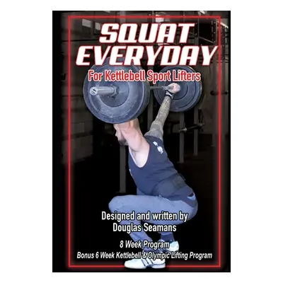 "Squat Everyday for Kettlebell Sport Lifters: 8 Week Program - BONUS 6 Week Kettlebell & Olympic